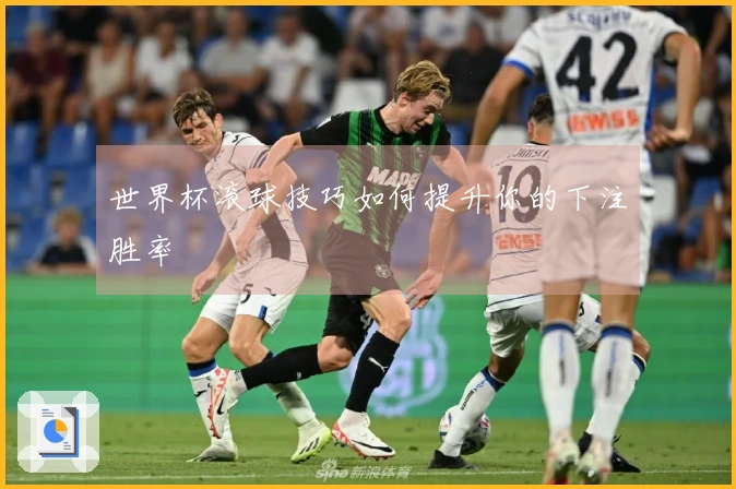 世界杯滚球技巧如何提升你的下注胜率