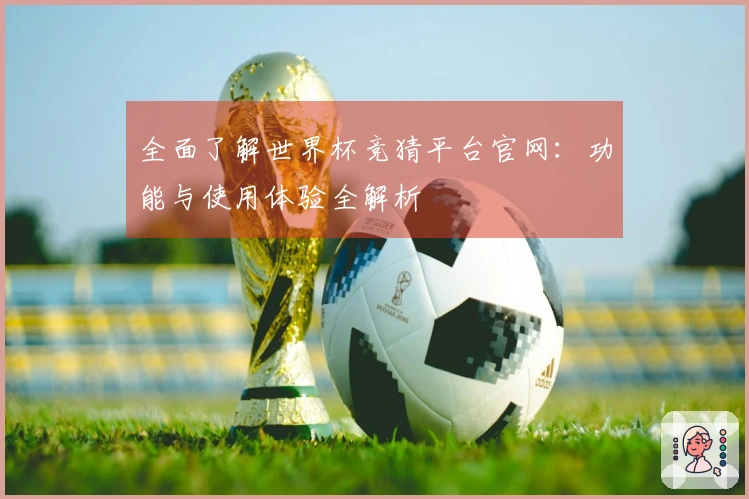 全面了解世界杯竞猜平台官网：功能与使用体验全解析