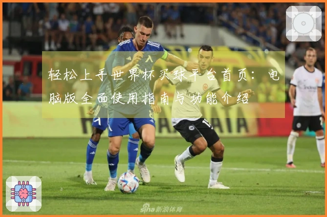 轻松上手世界杯买球平台首页：电脑版全面使用指南与功能介绍