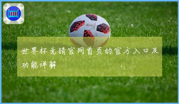 世界杯竞猜官网首页的官方入口及功能详解